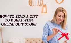 How to Send a Gift to Dubai with Online Gift Store