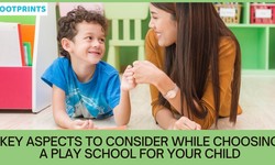 Key Aspects to Consider While Choosing a Play School for Your Child