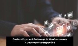 Custom Payment Gateways in WooCommerce: A Developer’s Perspective