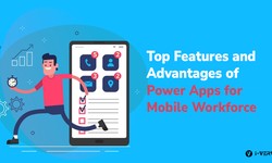 Top Features and Advantages of Power Apps for the Mobile Workforce