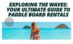 Exploring the Waves: Your Ultimate Guide to Paddle Board Rentals