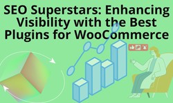 SEO Superstars: Enhancing Visibility with the Best Plugins for WooCommerce