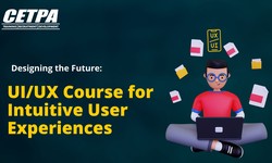 Designing the Future: UI/UX Course for Intuitive User Experiences