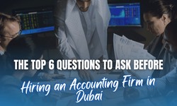 Top 6 Questions to Ask Before Hiring an Accounting Firm in Dubai UAE