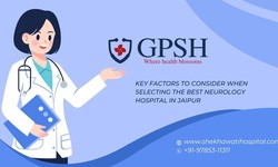 Key Factors to Consider When Selecting the Best Neurology Hospital in Jaipur