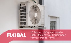 10 Reasons Why You Need a High-Efficiency Air Conditioner for your Dallas Home