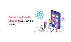 Optimizing ReactJS for Mobile: A How-To Guide