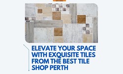Elevate Your Space with Exquisite Tiles from the Best Tile Shop Perth