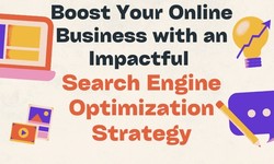Boost Your Online Business with an Impactful Search Engine Optimization Strategy