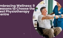 Embracing Wellness: 9 Reasons to Choose the Best Physiotherapy Centre