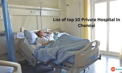 Navigating Excellence: A Comprehensive Guide to the Top 10 Private Hospitals in Chennai