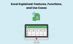 Excel Explained: Features, Functions, and Use Cases