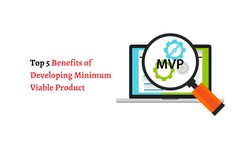 Top 5 Benefits of Developing Minimum Viable Product