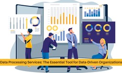 Data Processing Services: The Essential Tool for Data-Driven Organizations