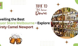 Unveiling the Best Liquor Store Melbourne - Explore Thirsty Camel Newport
