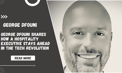 George Dfouni Shares How a Hospitality Executive Stays Ahead in the Tech Revolution
