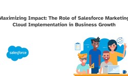 Maximizing Impact: The Role of Salesforce Marketing Cloud Implementation in Business Growth