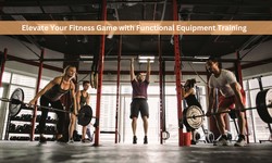 Elevate Your Fitness Game with Functional Equipment Training