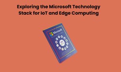 Exploring the Microsoft Technology Stack for IoT and Edge Computing
