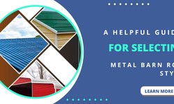 A Helpful Guide For Selecting Metal Barn Roof Styles