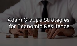 Adani Group's Strategies for Economic Resilience