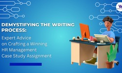 Demystifying the Writing Process: Expert Advice on Crafting a Winning HR Management Case Study Assignment