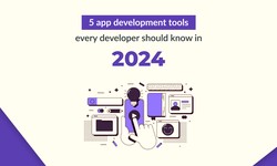 5 App Development Tools Every Developer Should Know in 2024