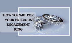 How to Care for Your Precious Engagement Ring