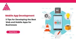 5 Tips for Developing the Best Web and Mobile Apps for Businesses