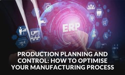 Production Planning and Control: How to Optimise Your Manufacturing Process