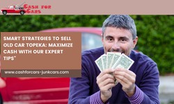 Smart Strategies to Sell Old Car Topeka: Maximize Cash with Our Expert Tips