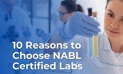 10 Reasons to Choose NABL Certified Labs for Quality Assurance