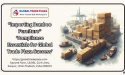 Importing Bamboo Furniture: Compliance Essentials for Global Trade Plaza Success