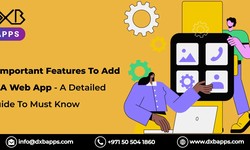6 Important Features To Add In A Web App - A Detailed Guide To Must Know