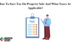 How To Save Tax On Property Sale And What Taxes Are Applicable?