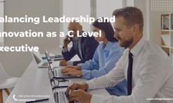 Balancing Leadership and Innovation as a C Level Executive