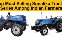 Top Most Selling Sonalika Tractor Series Among Indian Farmers