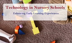 Technology in Nursery Schools: Enhancing early learning experiences