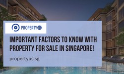 Smart Investments: Important Factors To Know With Property For Sale In Singapore!