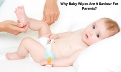 Why Baby Wipes Are A Saviour For Parents?