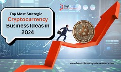 Top Most Strategic Cryptocurrency Business Ideas in 2024