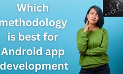 Which methodology is best for Android app development?