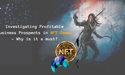 Investigating Profitable Business Prospects in NFT Games - Why is it a must?