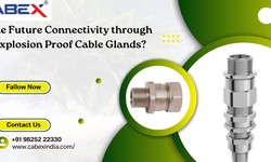 The Future Connectivity through Explosion Proof Cable Glands?