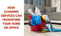 How Cleaning Services Can Transform Your Home or Office