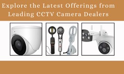 Explore the Latest Offerings from Leading CCTV Camera Dealers