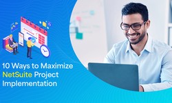 10 Ways to Maximize NetSuite Project Implementation
