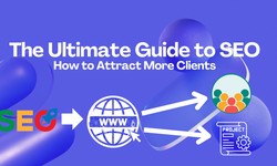 The Ultimate Guide to SEO: How to Attract More Clients