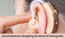 Sound Solutions: Navigating the World of Hearing Aids