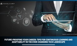 Future-Proofing Your Career: Tips for Continuous Learning and Adaptability in the Ever-Changing Tech Landscape